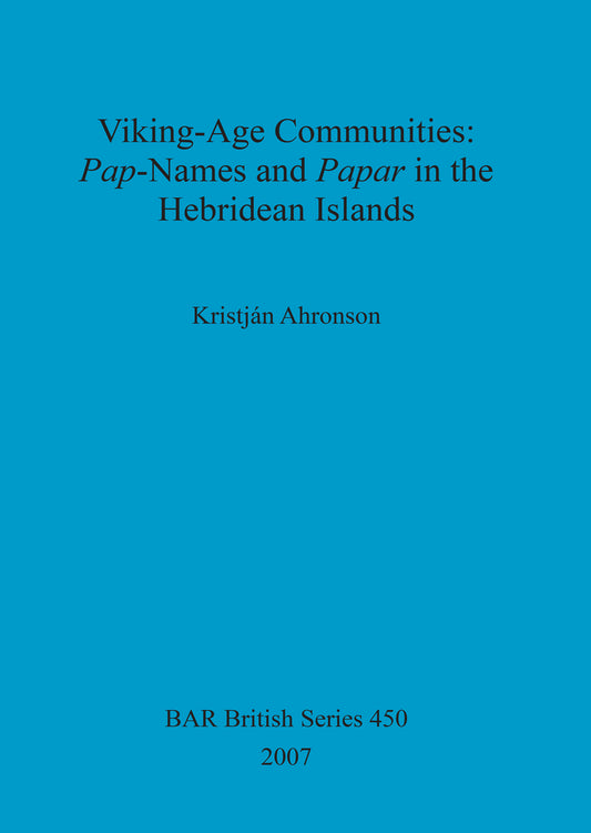 Viking-Age Communities: Pap-Names and Papar in the Hebridean Islands. Kristján Ahronson (paperback)